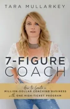 7-Figure Coach: How to Create a Million-Dollar Coaching Business with One High-Ticket Program, Paperback/Tara Mullarkey