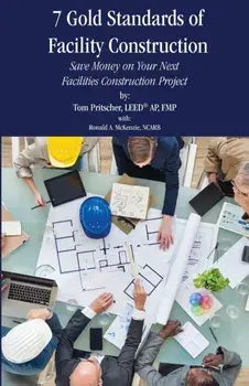 7 Gold Standards of Facility Construction: Save Money on Your Next Facilities Construction Project, Paperback/Tom Pritscher
