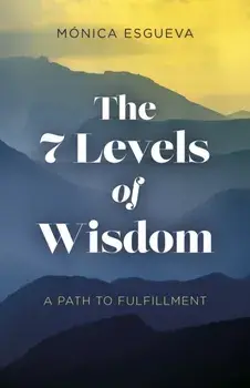 7 Levels of Wisdom, The - A Path to Fulfillment, Paperback/Monica Esgueva