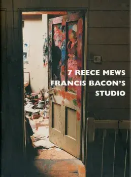 7 Reece Mews. Francis Bacon's Studio, Hardback/John Edwards