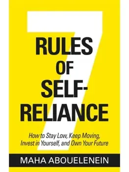 7 Rules of Self-Reliance. How to Stay Low, Keep Moving, Invest in Yourself and Own Your Future, Paperback/Maha Abouelenein