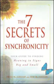 7 Secrets of Synchronicity: Your Guide to Finding Meaning in Signs Big and Small, Paperback/Trish MacGregor