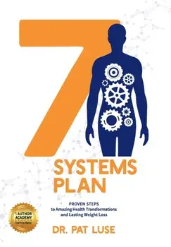 7 Systems Plan: Proven Steps to Amazing Health Transformations and Lasting Weight Loss, Hardcover/Pat Luse