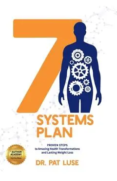 7 Systems Plan: Proven Steps to Amazing Health Transformations and Lasting Weight Loss - Pat Luse