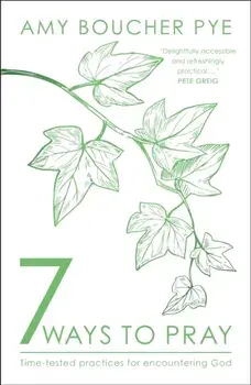 7 Ways to Pray. Time-tested Practices for Encountering God, Paperback/Amy (Reader) Boucher Pye