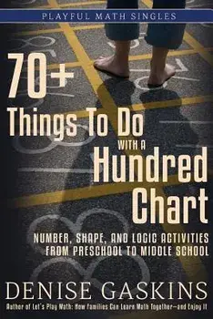 70+ Things To Do with a Hundred Chart: Number, Shape, and Logic Activities from Preschool to Middle School, Paperback/Denise Gaskins