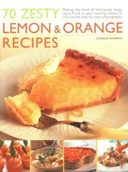 70 Zesty Lemon & Orange Recipes. Making the most of deliciously tangy citrus fruits in your cooking, shown in 250 vibrant step-by-step photographs, Paperback/Coralie Dorman