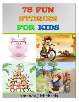 75 Fun Stories for Kids: 3 to 8 Year Olds/Amanda J. Michaels