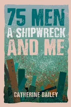 75 Men, A Shipwreck and Me, Hardback/Catherine Bailey