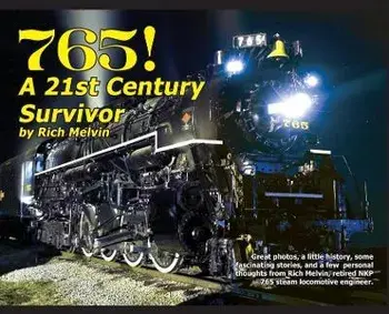 765, A Twenty-First Century Survivor: A little history, some great stories, and a few personal thoughts from Rich Melvin, the 765's engineer. 192 page, Hardcover/Richard Melvin