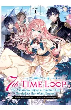 7th Time Loop: The Villainess Enjoys a Carefree Life Married to Her Worst Enemy! (Light Novel) Vol. 1 - Touko Amekawa