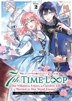 7th Time Loop: The Villainess Enjoys a Carefree Life Married to Her Worst Enemy! (Light Novel) Vol. 2, Paperback/Touko Amekawa