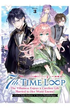 7th Time Loop: The Villainess Enjoys a Carefree Life Married to Her Worst Enemy! (Light Novel) Vol. 3 - Touko Amekawa