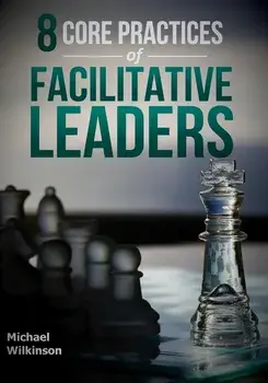 8 Core Practices of Facilitative Leaders, Paperback/Michael Wilkinson