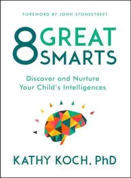 8 Great Smarts: Discover and Nurture Your Child's Intelligences, Paperback/Kathy Koch Phd