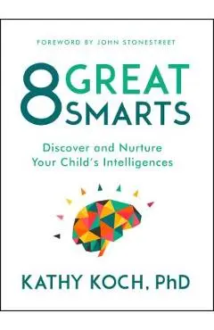 8 Great Smarts: Discover and Nurture Your Child's Intelligences - Kathy Koch Phd
