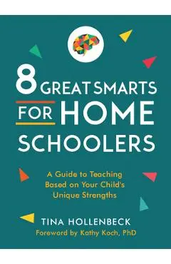 8 Great Smarts for Homeschoolers: A Guide to Teaching Based on Your Child's Unique Strengths - Tina Hollenbeck