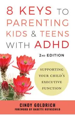 8 Keys to Parenting Kids & Teens with ADHD: Supporting Your Child's Executive Function - Cindy Goldrich