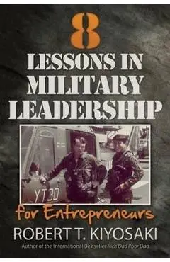 8 Lessons in Military Leadership for Entrepreneurs - Robert T. Kiyosaki