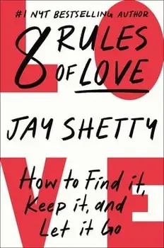 8 Rules of Love: How to Find It, Keep It, and Let It Go, Hardcover/Jay Shetty