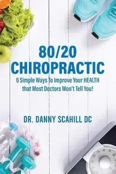 80/20 Chiropractic: 6 Simple Ways To Improve Your HEALTH that Most Doctors Won't Tell You!, Paperback/Danny Scahill Scahill