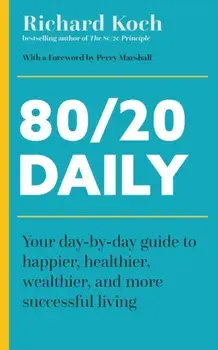 80/20 Daily. Your Day-by-Day Guide to Happier, Healthier, Wealthier, and More Successful Living, Paperback/Richard Koch