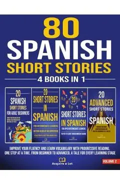 80 Spanish Short Stories - 4 Books in 1: Improve Your Fluency and Learn Vocabulary with Progressive Reading, One Step at a Time. From Beginner to Adva - Acquire A. Lot