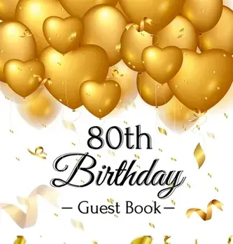 80th Birthday Guest Book: Gold Balloons Hearts Confetti Ribbons Theme, Best Wishes from Family and Friends to Write in, Guests Sign in for Party/Birthday Guest Books Of Lorina