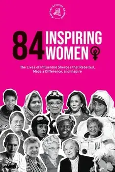 84 Inspiring Women: The Lives of Influential Sheroes that Rebelled, Made a Difference, and Inspire (Feminist Book), Paperback/History Activist Readers