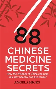 88 Chinese Medicine Secrets. How the wisdom of China can help you to stay healthy and live longer, Paperback/Angela Hicks