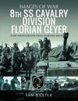 8th SS Cavalry Division Florian Geyer. Rare Photographs from Wartime Archives, Paperback/***
