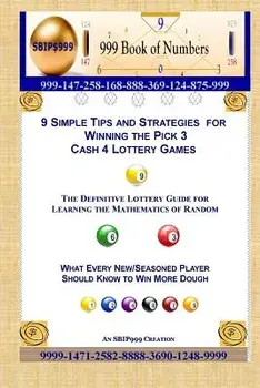 9 Simple Tips and Strategies for Winning the Pick 3 Cash 4 Lottery Games: The Definitive Guide for Learning the Mathematics of Random/S. B. I. P. 999
