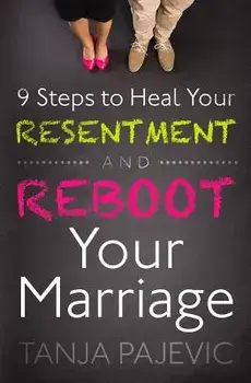 9 Steps to Heal Your Resentment and Reboot Your Marriage, Paperback/Tanja Pajevic