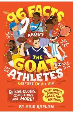 96 Facts About the G.O.A.T. Athletes (Greatest of All Time): Quizzes, Quotes, Questions, and More! With Bonus Journal Pages for Writing! - Arie Kaplan