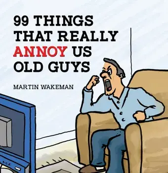 99 Things That Really Annoy Us Old Guys, Paperback/Martin Wakeman