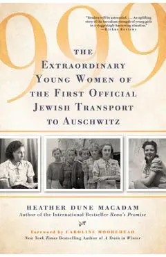 999: The Extraordinary Young Women of the First Official Jewish Transport to Auschwitz - Heather Dune Macadam