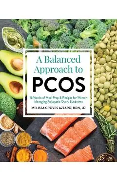 A Balanced Approach to Pcos: 16 Weeks of Meal Prep & Recipes for Women Managing Polycystic Ovary Syndrome - Melissa Groves