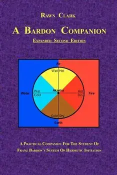 A Bardon Companion: A Practical Companion for the Student of Franz Bardon's System of Hermetic Initiation, Paperback/Rawn Clark