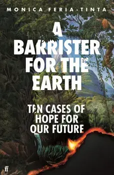 A Barrister for the Earth. Ten Cases of Hope for Our Future, Main, Hardback/Monica Feria-Tinta