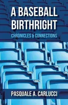 A Baseball Birthright: Chronicles & Connections, Paperback/Pasquale A. Carlucci