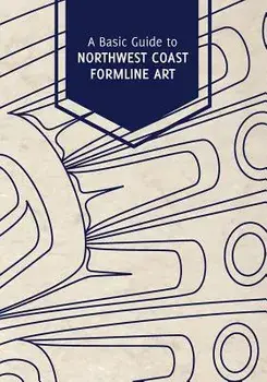 A Basic Guide to Northwest Coast Formline Art/Rico Lanaat' Worl