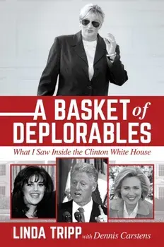 A Basket of Deplorables: What I Saw Inside the Clinton White House, Hardcover/Linda Tripp