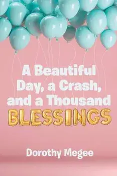 A Beautiful Day, a Crash, and a Thousand Blessings, Paperback/Dorothy Megee