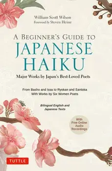A Beginner's Guide to Japanese Haiku: Major Works by Japan's Best-Loved Poets - From Basho and Issa to Ryokan and Santoka, with Works by Six Women Poe, Hardcover/William Scott Wilson