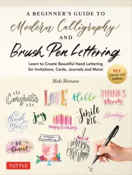 A Beginner's Guide to Modern Calligraphy & Brush Pen Lettering. Learn to Create Beautiful Hand Lettering for Invitations, Cards, Journals and More! (400 Step-by-Step Examples), Paperback/Maki Shimano