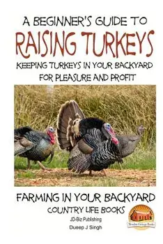 A Beginner's Guide to raising Turkeys - Raising Turkeys in Your Backyard for Ple, Paperback/John Davidson