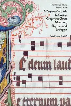 A Beginner's Guide to Singing Gregorian Chant Notation, Rhythm and Solfeggio/Noel Jones