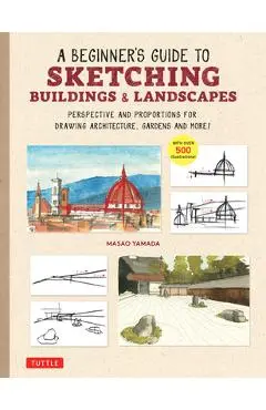 A Beginner's Guide to Sketching Buildings & Landscapes: Perspective and Proportions for Drawing Architecture, Gardens and More! (with Over 500 Illustr - Masao Yamada
