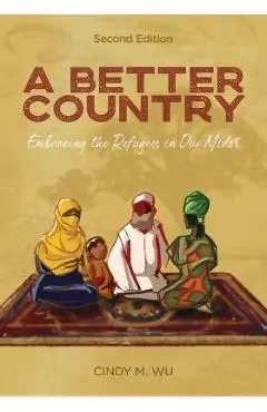 A Better Country (Second Edition): Embracing the Refugees in Our Midst - Cindy M. Wu