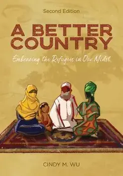 A Better Country (Second Edition): Embracing the Refugees in Our Midst, Paperback/Cindy M. Wu